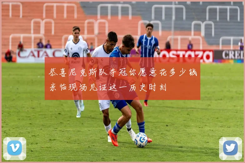 恭喜尼克斯队夺冠你愿意花多少钱亲临现场见证这一历史时刻